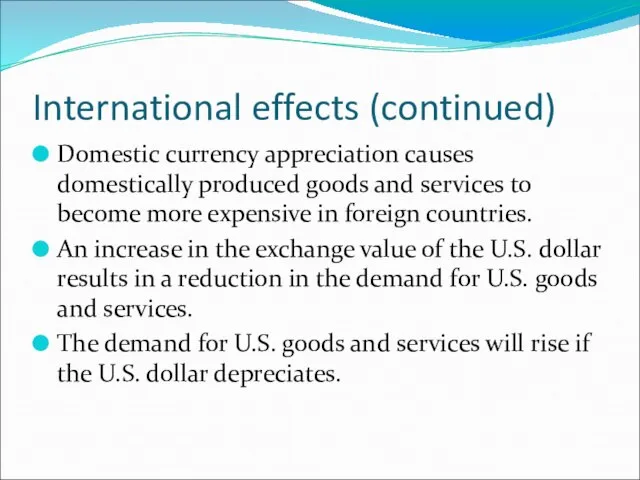 International effects (continued) Domestic currency appreciation causes domestically produced goods and services