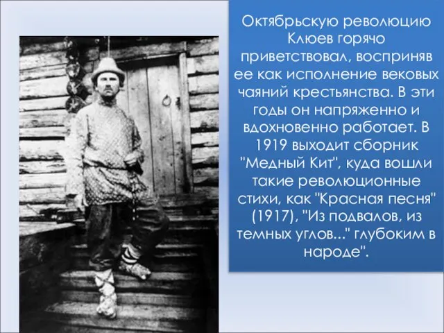 Октябрьскую революцию Клюев горячо приветствовал, восприняв ее как исполнение вековых чаяний крестьянства.