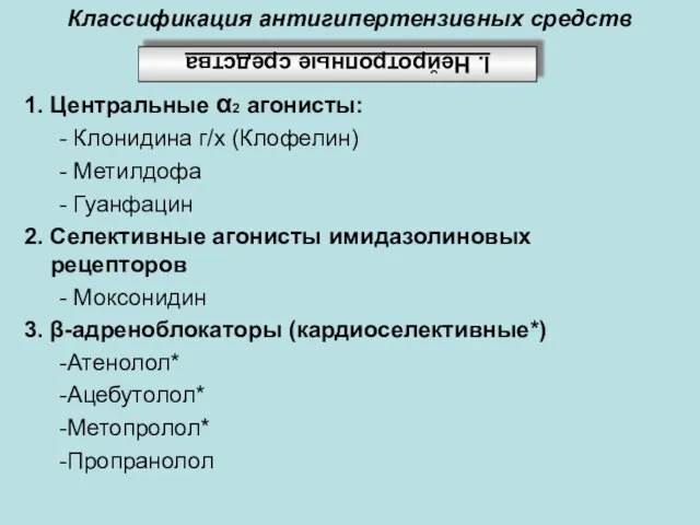 Классификация антигипертензивных средств 1. Центральные α2 агонисты: - Клонидина г/х (Клофелин) -