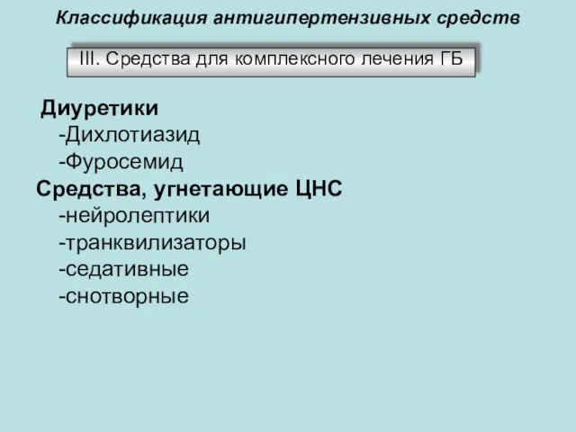 Классификация антигипертензивных средств ІІІ. Средства для комплексного лечения ГБ Диуретики -Дихлотиазид -Фуросемид