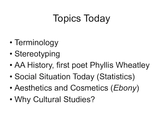 Topics Today Terminology Stereotyping AA History, first poet Phyllis Wheatley Social Situation