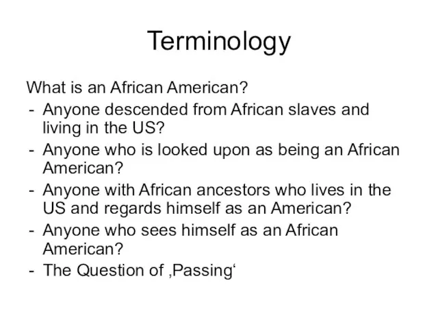 Terminology What is an African American? Anyone descended from African slaves and