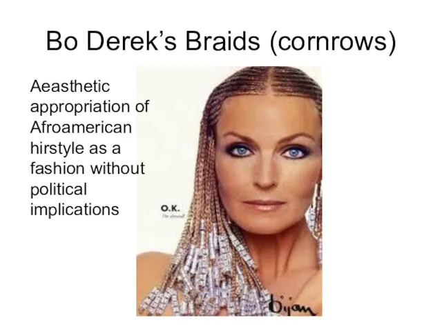 Bo Derek’s Braids (cornrows) Aeasthetic appropriation of Afroamerican hirstyle as a fashion without political implications