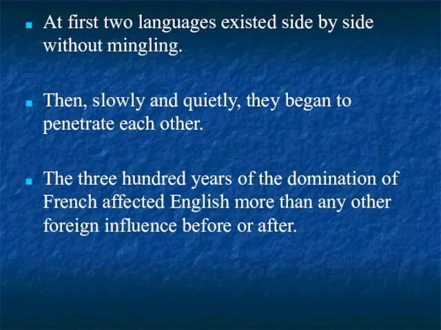 At first two languages existed side by side without mingling. Then, slowly