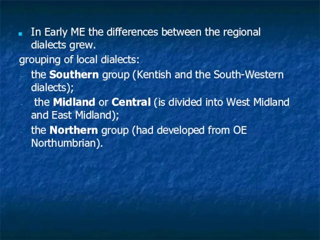 In Early ME the differences between the regional dialects grew. grouping of