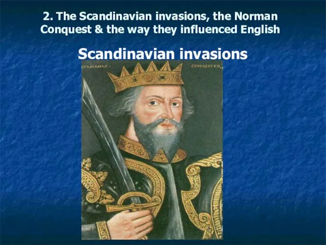 2. The Scandinavian invasions, the Norman Conquest & the way they influenced English Scandinavian invasions