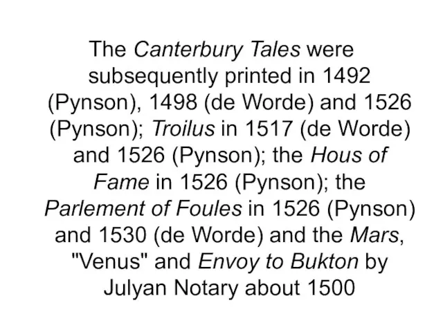 The Canterbury Tales were subsequently printed in 1492 (Pynson), 1498 (de Worde)