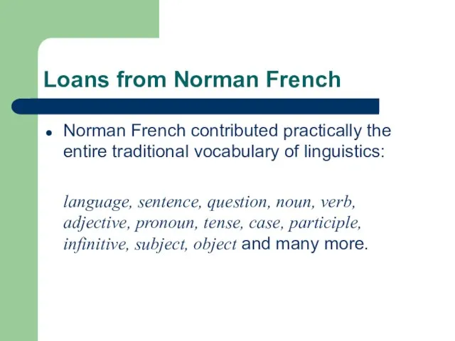 Loans from Norman French Norman French contributed practically the entire traditional vocabulary