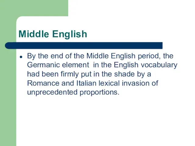 Middle English By the end of the Middle English period, the Germanic