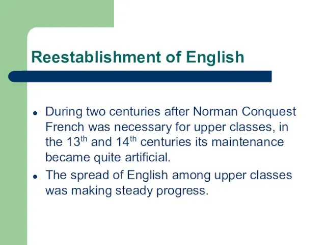 Reestablishment of English During two centuries after Norman Conquest French was necessary
