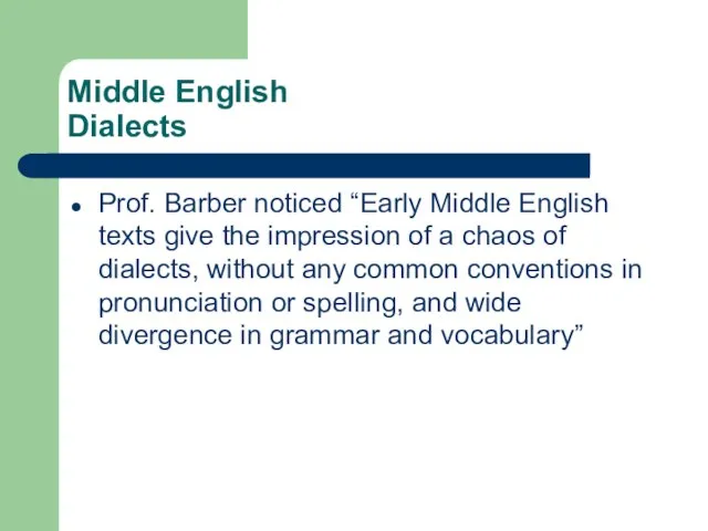 Middle English Dialects Prof. Barber noticed “Early Middle English texts give the