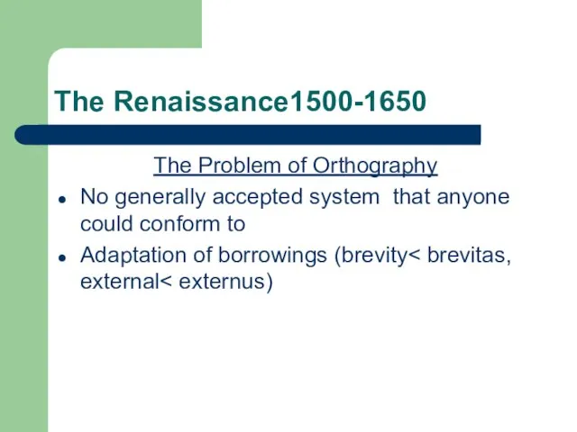 The Renaissance1500-1650 The Problem of Orthography No generally accepted system that anyone