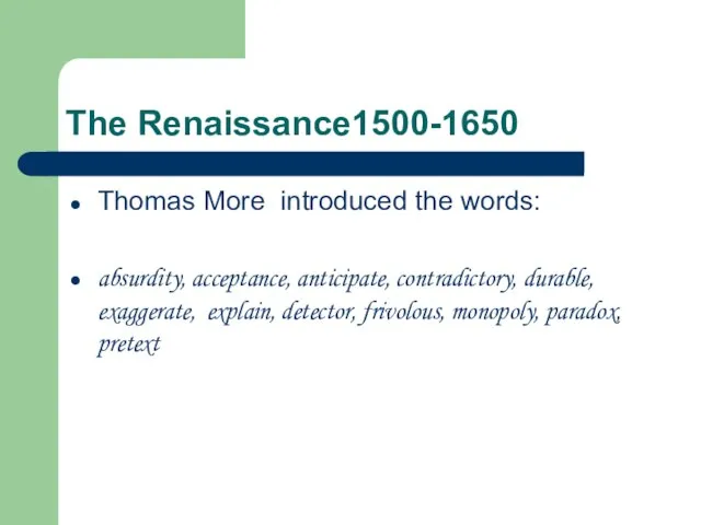 The Renaissance1500-1650 Thomas More introduced the words: absurdity, acceptance, anticipate, contradictory, durable,