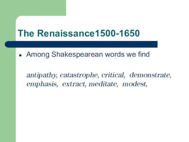 The Renaissance1500-1650 Among Shakespearean words we find antipathy, catastrophe, critical, demonstrate, emphasis, extract, meditate, modest,