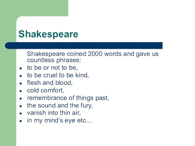 Shakespeare Shakespeare coined 2000 words and gave us countless phrases: to be