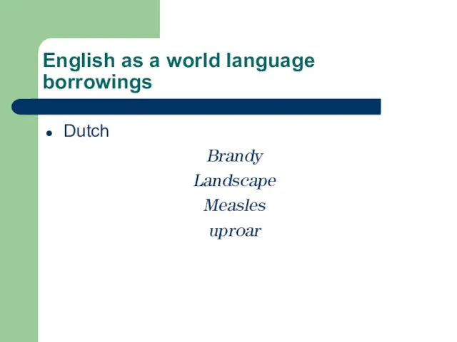 English as a world language borrowings Dutch Brandy Landscape Measles uproar