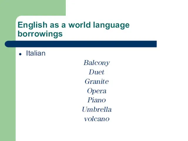 English as a world language borrowings Italian Balcony Duet Granite Opera Piano Umbrella volcano