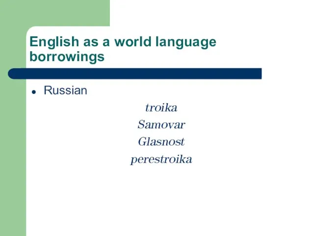English as a world language borrowings Russian troika Samovar Glasnost perestroika