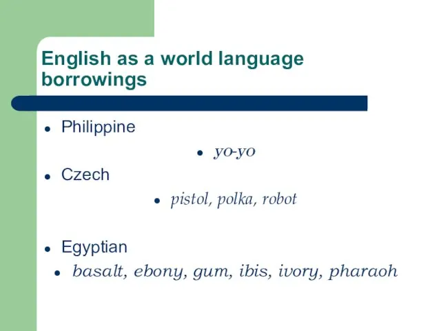 English as a world language borrowings Philippine yo-yo Czech pistol, polka, robot