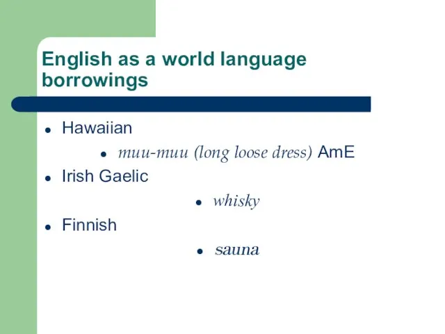 English as a world language borrowings Hawaiian muu-muu (long loose dress) AmE