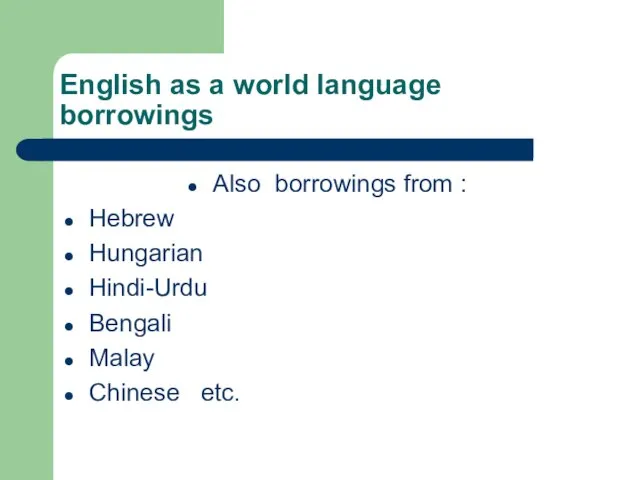 English as a world language borrowings Also borrowings from : Hebrew Hungarian