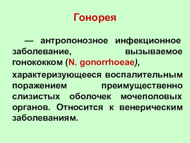 Гонорея — антропонозное инфекционное заболевание, вызываемое гонококком (N. gonorrhoeae), характеризующееся воспалительным поражением