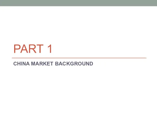 PART 1 CHINA MARKET BACKGROUND