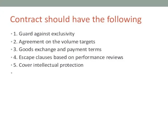 Contract should have the following 1. Guard against exclusivity 2. Agreement on