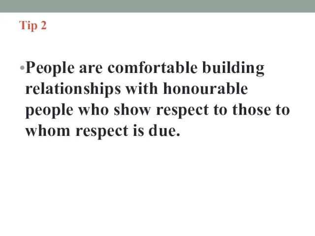 Tip 2 People are comfortable building relationships with honourable people who show