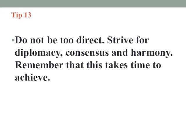 Tip 13 Do not be too direct. Strive for diplomacy, consensus and