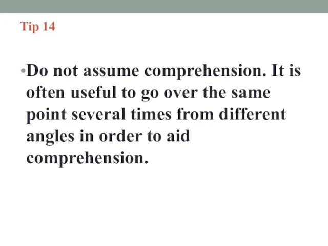 Tip 14 Do not assume comprehension. It is often useful to go