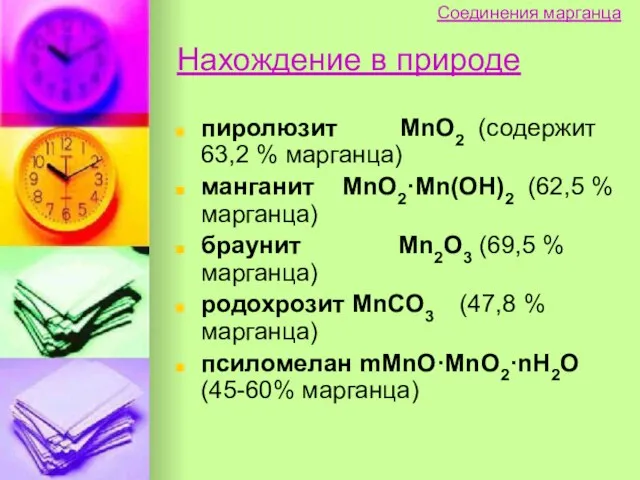 Нахождение в природе пиролюзит MnO2 (содержит 63,2 % марганца) манганит MnO2·Mn(OH)2 (62,5