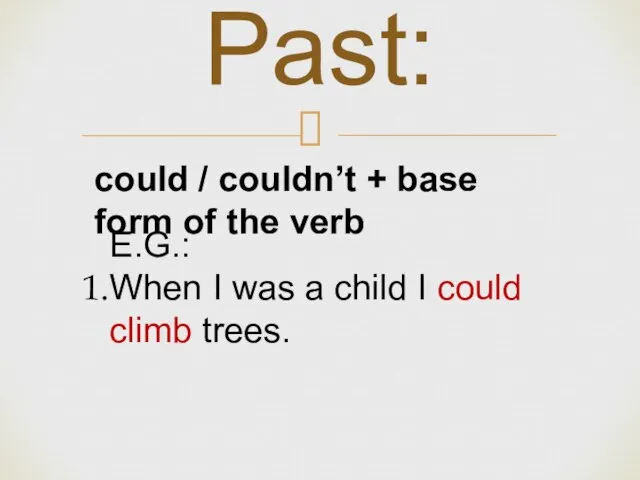 Past: could / couldn’t + base form of the verb E.G.: When