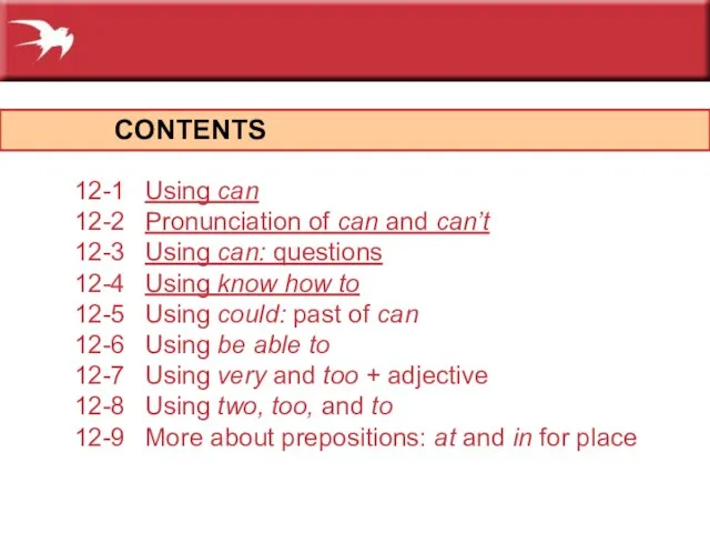 CONTENTS 12-1 Using can 12-2 Pronunciation of can and can’t 12-3 Using