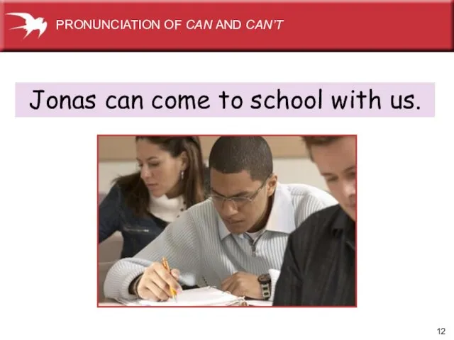 Jonas can come to school with us. PRONUNCIATION OF CAN AND CAN’T