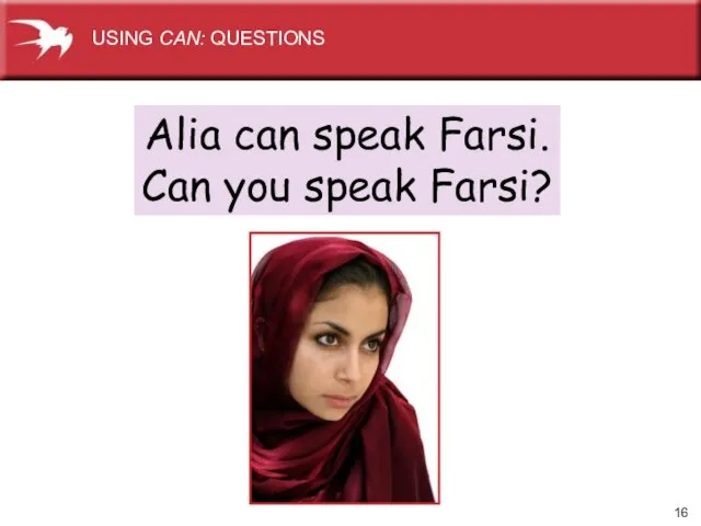 Alia can speak Farsi. Can you speak Farsi? USING CAN: QUESTIONS