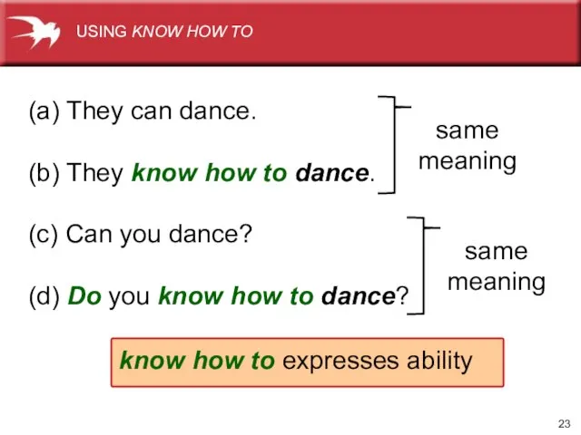 (a) They can dance. (b) They know how to dance. (c) Can