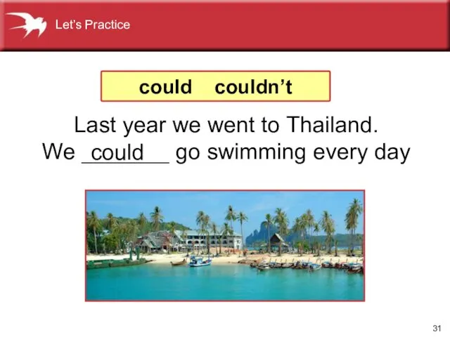 Last year we went to Thailand. We _______ go swimming every day