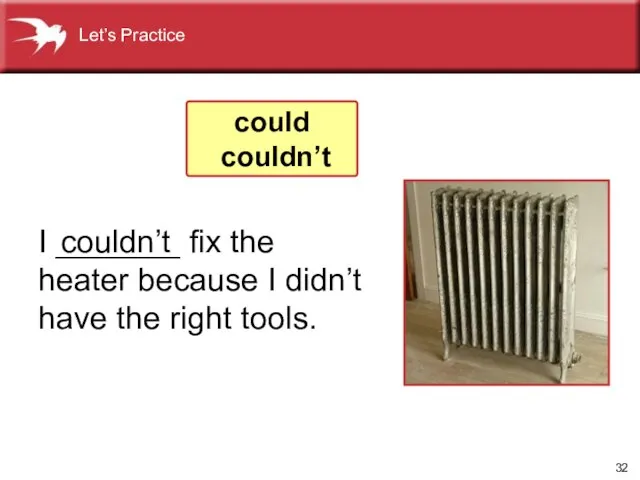 I _______ fix the heater because I didn’t have the right tools.