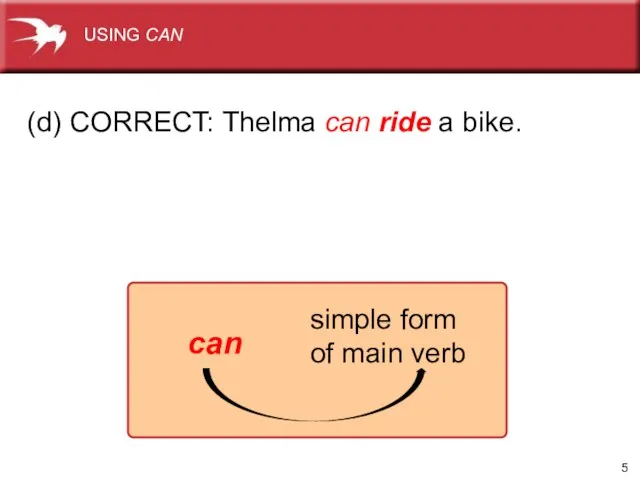(d) CORRECT: Thelma can ride a bike. simple form of main verb can USING CAN