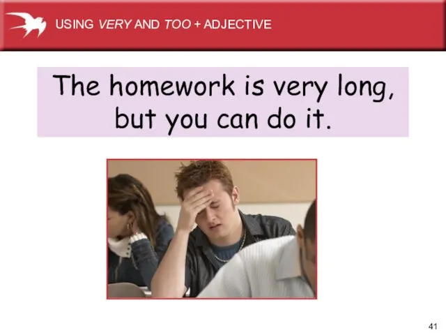 The homework is very long, but you can do it. USING VERY AND TOO + ADJECTIVE