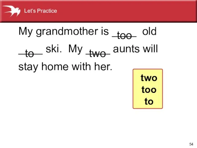 My grandmother is ____ old ____ ski. My ____ aunts will stay