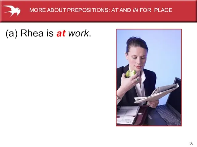 (a) Rhea is at work. MORE ABOUT PREPOSITIONS: AT AND IN FOR PLACE
