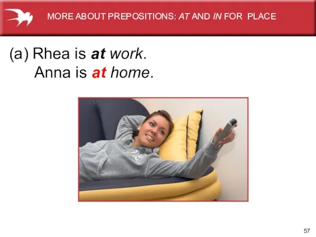 (a) Rhea is at work. Anna is at home. MORE ABOUT PREPOSITIONS:
