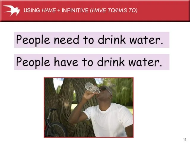 People need to drink water. USING HAVE + INFINITIVE (HAVE TO/HAS TO)