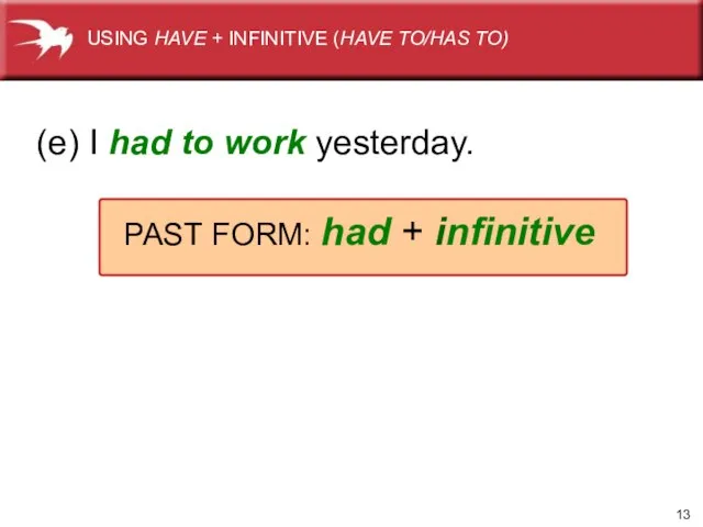 (e) I had to work yesterday. PAST FORM: had + infinitive USING