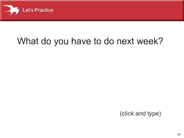 (click and type) What do you have to do next week? Let’s Practice