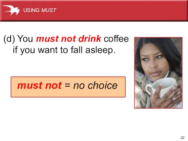 (d) You must not drink coffee if you want to fall asleep.