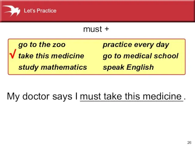 My doctor says I ___________________. go to the zoo take this medicine