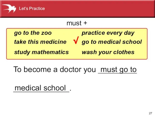 To become a doctor you _________ _____________. go to the zoo take